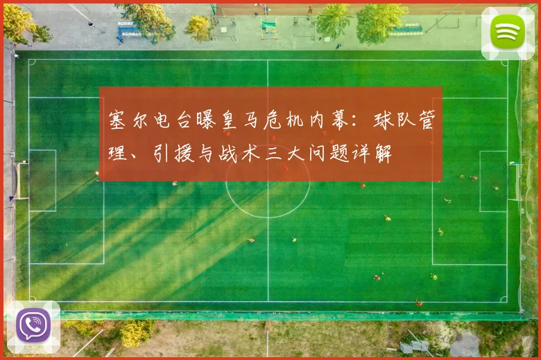 塞尔电台曝皇马危机内幕:球队管理、引援与战术三大问题详解