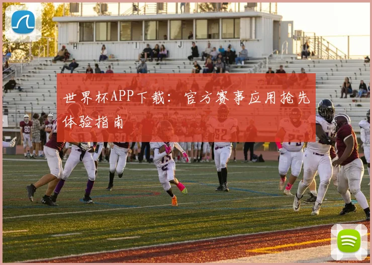 世界杯APP下载：官方赛事应用抢先体验指南