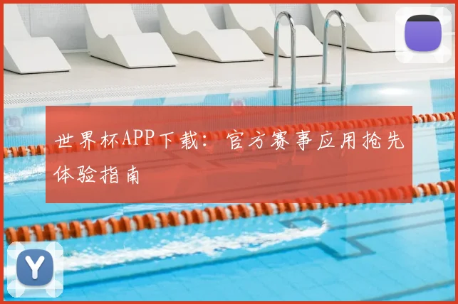 世界杯APP下载：官方赛事应用抢先体验指南